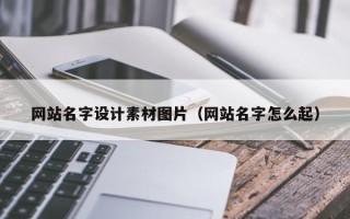 日喀则网站名字设计素材图片（网站名字怎么起）